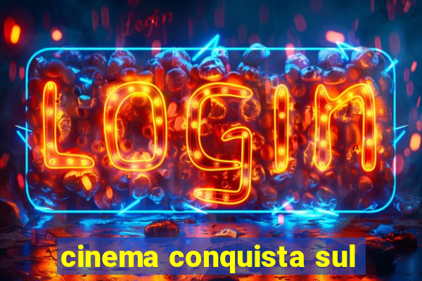 cinema conquista sul